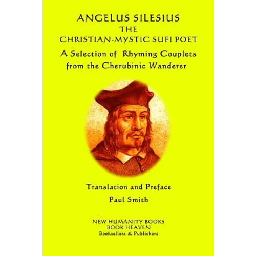Angelus Silesius The Christian-Mystic Sufi Poet: A Selection of Rhyming Couplets from the Cherubinic Wanderer - Paperback