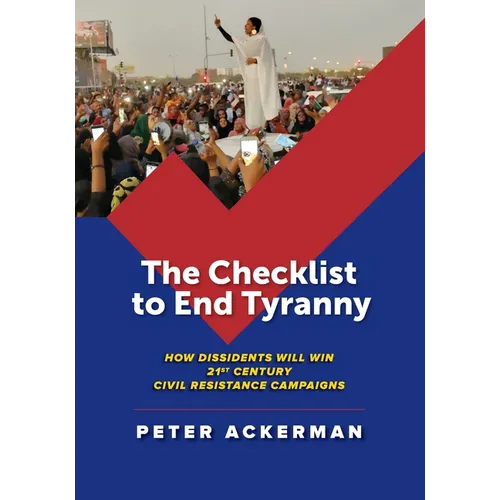 The Checklist to End Tyranny: How Dissidents Will Win 21st Century Civil Resistance Campaigns - Paperback