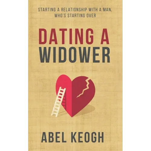 Dating a Widower: Starting a Relationship with a Man Who's Starting Over - Paperback