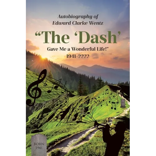 Autobiography of Edward Clarke Wentz: "The 'Dash' Gave Me a Wonderful Life!" 1941- - Paperback
