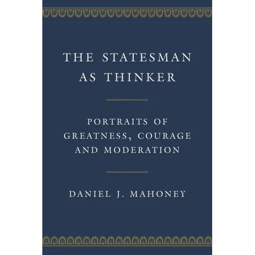 The Statesman as Thinker: Portraits of Greatness, Courage, and Moderation - Hardcover