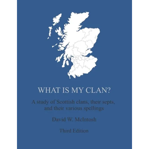 What Is My Clan?: A study of Scottish clans, their septs, and their various spellings - Paperback