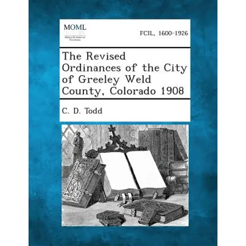 The Revised Ordinances of the City of Greeley Weld County, Colorado 1908 - Paperback