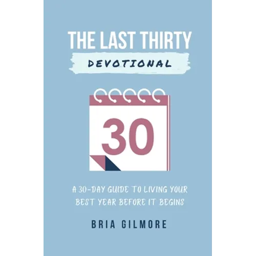 The Last Thirty Devotional: A 30-day Guide to Living your Best Year Before it Begins - Paperback