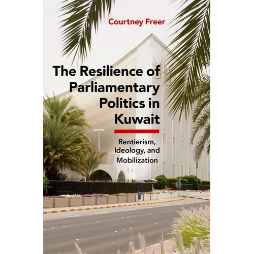 The Resilience of Parliamentary Politics in Kuwait: Parliament, Rentierism, and Society - Hardcover