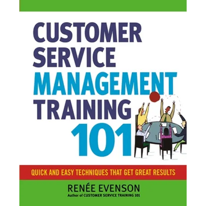 The Customer Service Management Training 101: Quick and Easy Techniques That Get Great Results - Paperback