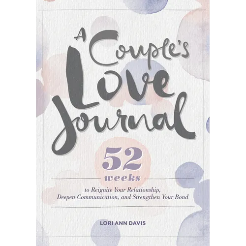 A Couple's Love Journal: 52 Weeks to Reignite Your Relationship, Deepen Communication, and Strengthen Your Bond - Paperback
