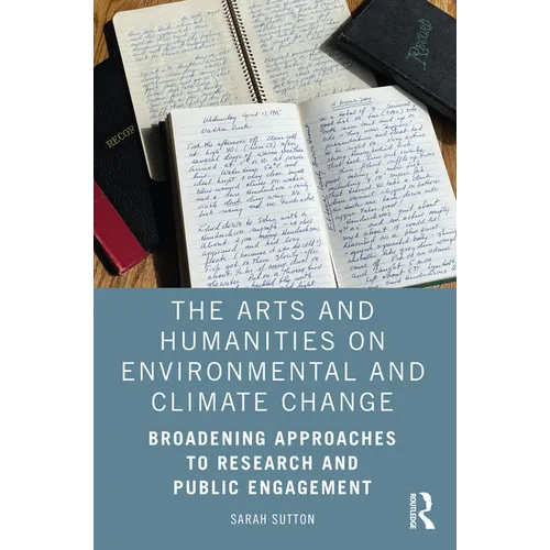 The Arts and Humanities on Environmental and Climate Change: Broadening Approaches to Research and Public Engagement - Paperback