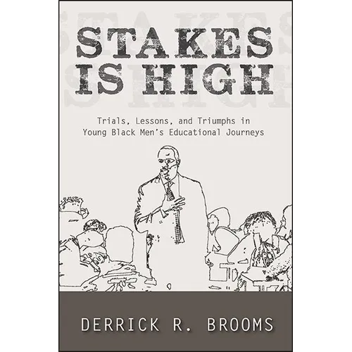 Stakes Is High: Trials, Lessons, and Triumphs in Young Black Men's Educational Journeys - Paperback