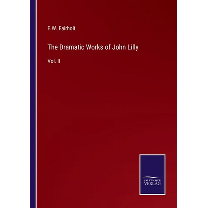 The Dramatic Works of John Lilly: Vol. II - Paperback