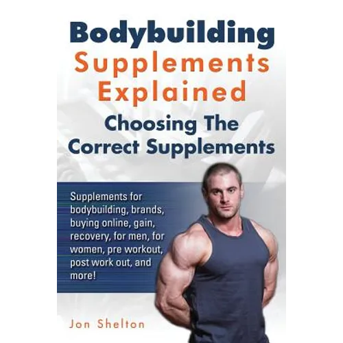 Bodybuilding Supplements Explained: Supplements for bodybuilding, brands, buying online, gain, recovery, for men, for women, pre workout, post work ou - Paperback