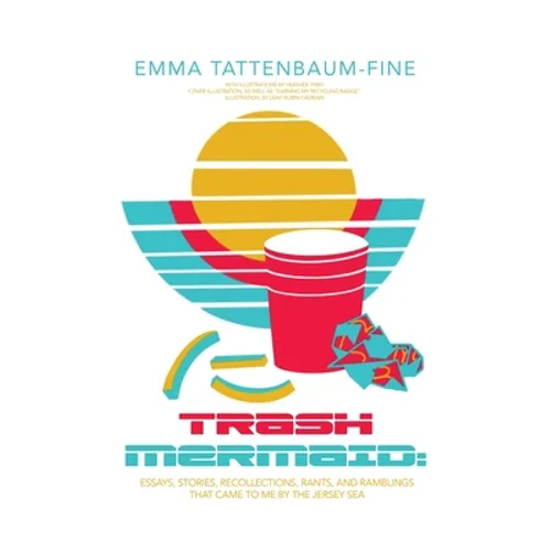 Trash Mermaid: Essays, Stories, Recollections, Rants, and Ramblings that Came to Me by the Jersey Sea - Hardcover