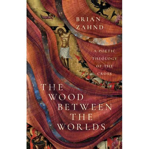 The Wood Between the Worlds: A Poetic Theology of the Cross - Hardcover