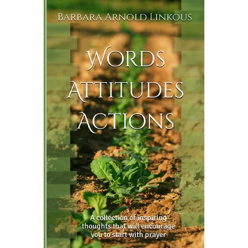 Words Attitudes Actions: A collection of inspiring thoughts that will encourage you to start with prayer - Paperback