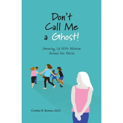 Don't Call Me a Ghost! Growing Up With Albinism Around the World - Paperback