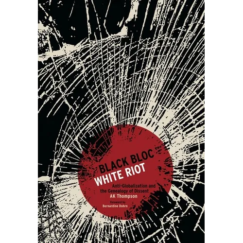 Black Bloc, White Riot: Anti-Globalization and the Genealogy of Dissent - Paperback