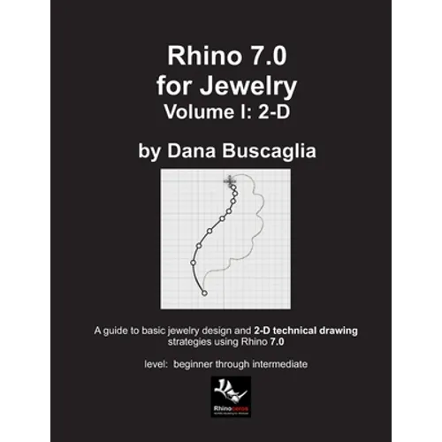 Rhino 7.0 for Jewelry Volume I: 2-D: Intro to Rhino. Basic Rhino Commands. 2-Dimensional Drawing Tutorials. - Paperback