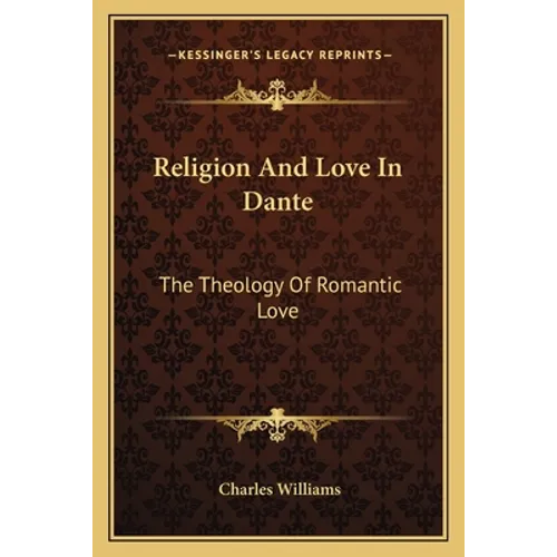 Religion And Love In Dante: The Theology Of Romantic Love - Paperback