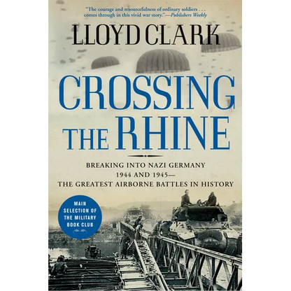 Crossing the Rhine: Breaking Into Nazi Germany 1944 and 1945-The Greatest Airborne Battles in History - Paperback