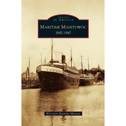 Maritime Manitowoc: 1847-1947 - Hardcover