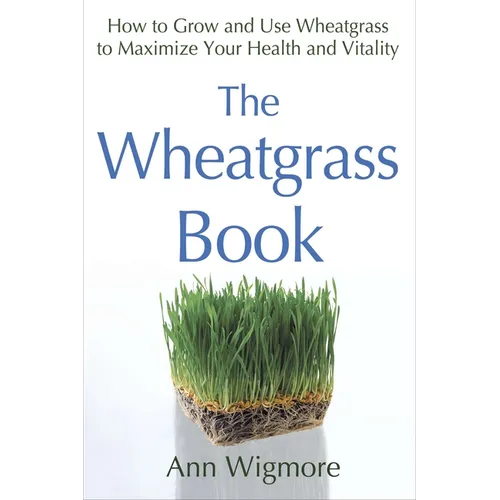 The Wheatgrass Book: How to Grow and Use Wheatgrass to Maximize Your Health and Vitality - Paperback