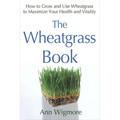 The Wheatgrass Book: How to Grow and Use Wheatgrass to Maximize Your Health and Vitality - Paperback