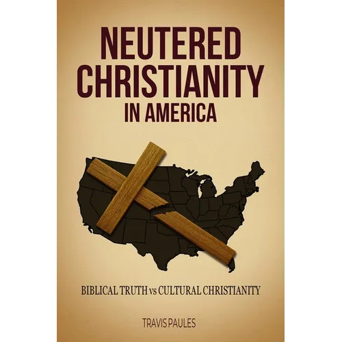 Neutered Christianity in America - Paperback
