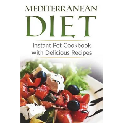 Mediterranean Diet: Instant Pot Cookbook with Delicious Recipes - Paperback