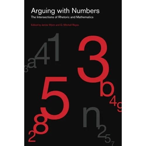 Arguing with Numbers: The Intersections of Rhetoric and Mathematics - Hardcover