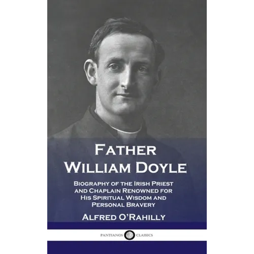 Father William Doyle: Biography of the Irish Priest and Chaplain Renowned for His Spiritual Wisdom and Personal Bravery - Hardcover