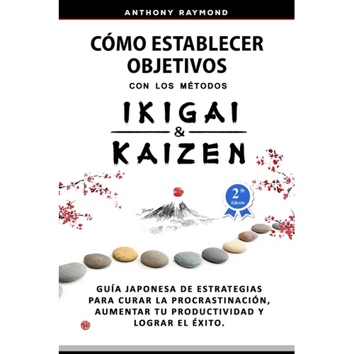 Cómo Establecer Objetivos con los Métodos Ikigai y Kaizen: Guía Japonesa de Estrategias para Curar la Procrastinación, Aumentar tu Productividad y Log - Paperback