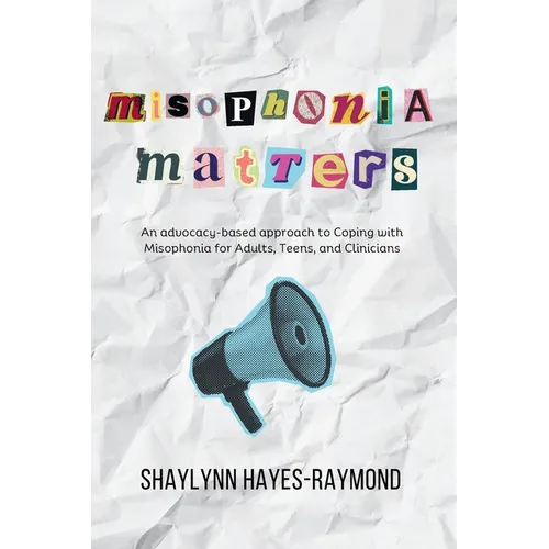 Misophonia Matters: An Advocacy-Based Approach to Coping with Misophonia for Adults, Teens, and Clinicians - Paperback