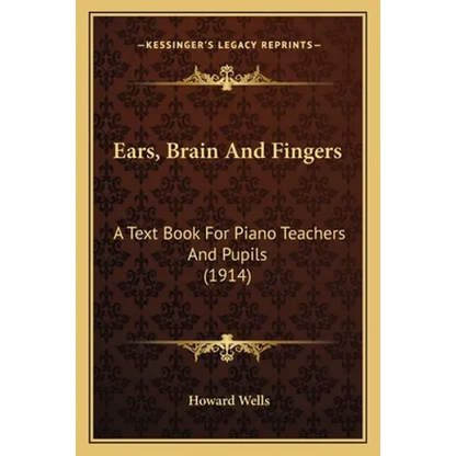 Ears, Brain And Fingers: A Text Book For Piano Teachers And Pupils (1914) - Paperback