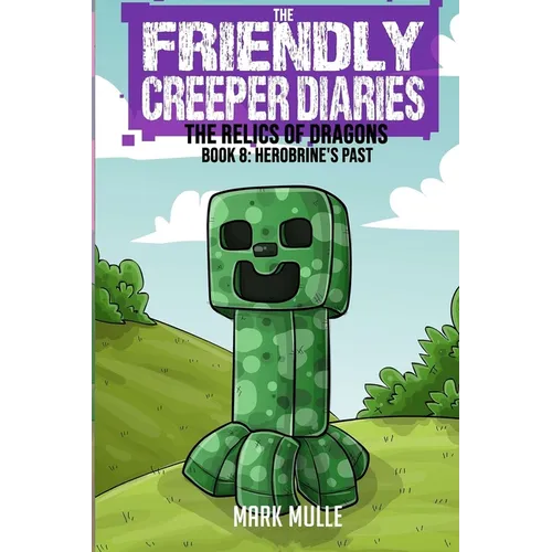 The Friendly Creeper Diaries: The Relics of Dragons: Book 8: Herobrine's Past - Paperback