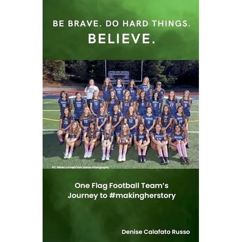 Be Brave. Do Hard Things. Believe. One Flag Football Team's Journey to #makingherstory - Paperback