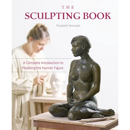 The Sculpting Book: A Complete Introduction to Modeling the Human Figure - Hardcover