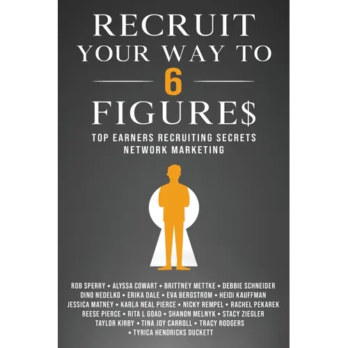 Recruit Your Way To 6 Figures: Top Earners Recruiting Secrets Network Marketing - Paperback