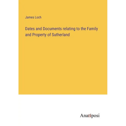 Dates and Documents relating to the Family and Property of Sutherland - Paperback
