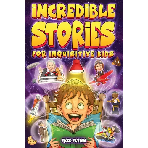 Incredible Stories for Inquisitive Kids: Captivating Tales for Young Readers from History, Science & The Crazy World We Live In - Paperback