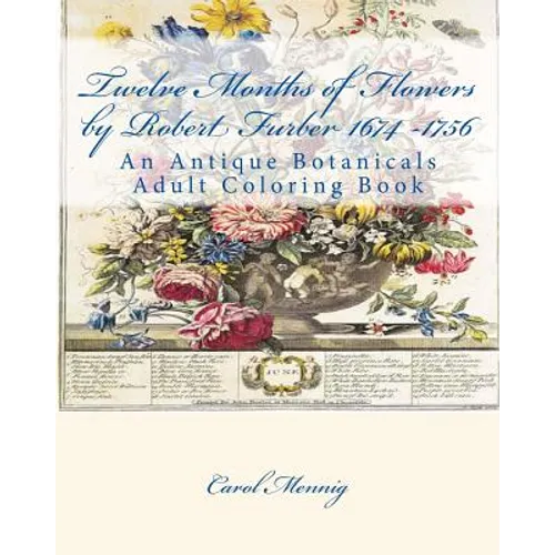 Twelve Months of Flowers by Robert Furber 1674 -1756: An Antique Botanicals Adult Coloring Book - Paperback