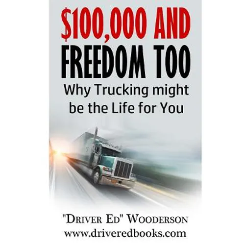 $100,000 and Freedom Too: Why Truck Driving Might be Right for You - Paperback