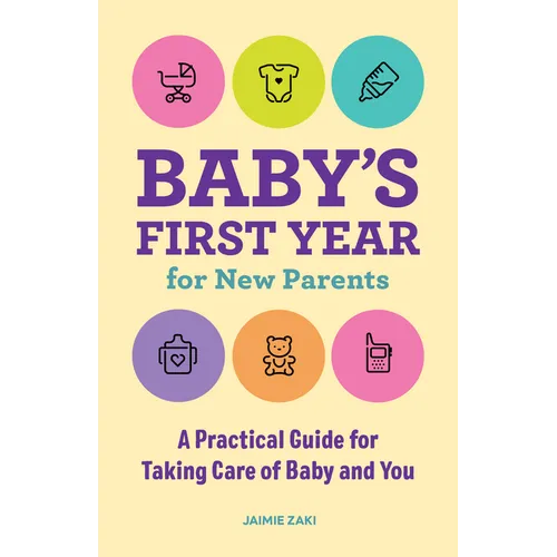Baby's First Year for New Parents: A Practical Guide for Taking Care of Baby and You - Paperback