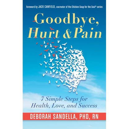 Goodbye, Hurt & Pain: 7 Simple Steps for Health, Love, and Success (Emotional Intelligence Book for a Life of Success) - Paperback