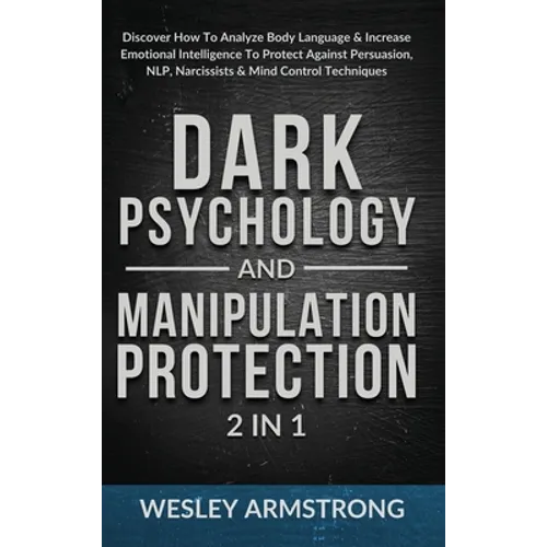 Dark Psychology and Manipulation Protection 2 in 1: Discover How To Analyze Body Language & Increase Emotional Intelligence To Protect Against Persuas - Hardcover