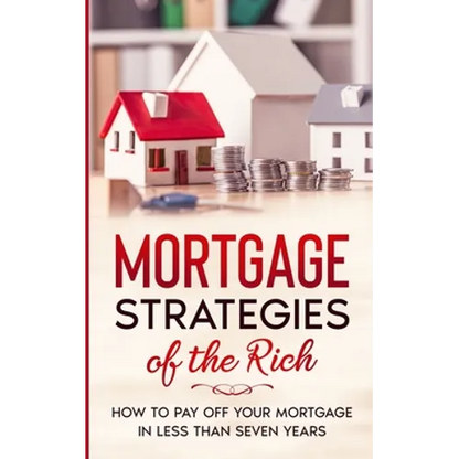 Mortgage Strategies of the Rich: How to Pay Off Your Mortgage in Less Than Seven Years - Paperback