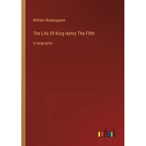 The Life Of King Henry The Fifth: in large print - Paperback