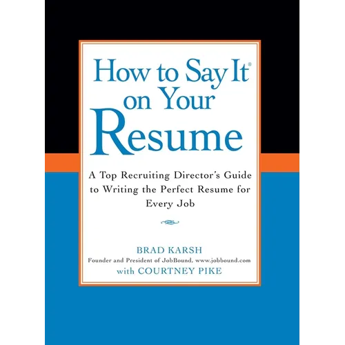 How to Say It on Your Resume: A Top Recruiting Director's Guide to Writing the Perfect Resume for Every Job - Paperback