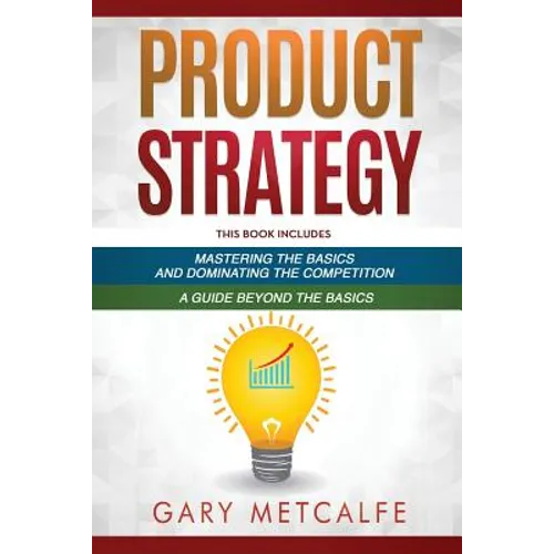 Product Strategy: 2 Books in 1: Mastering the Basics and Dominating the Competition + A Guide Beyond the Basics - Paperback