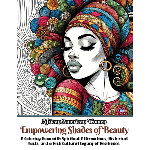 African American Women Empowering Shades of Beauty: A Coloring Book with Spiritual Affirmations, Historical Facts, and a Rich Cultural Legacy of Resil - Paperback