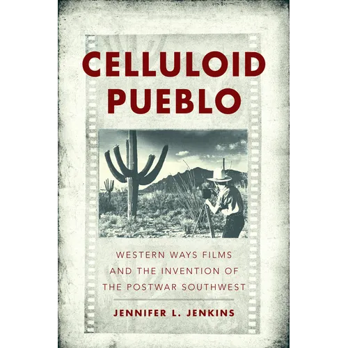 Celluloid Pueblo: Western Ways Films and the Invention of the Postwar Southwest - Paperback